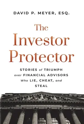 The Investor Protector: Povești de triumf asupra consilierilor financiari care mint, trișează și fură - The Investor Protector: Stories of Triumph over Financial Advisors Who Lie, Cheat, and Steal