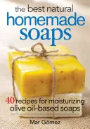 Cele mai bune săpunuri naturale făcute în casă: 40 de rețete pentru săpunuri hidratante pe bază de ulei de măsline - The Best Natural Homemade Soaps: 40 Recipes for Moisturizing Olive Oil-Based Soaps