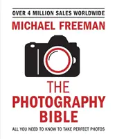 Biblia fotografiei: Tot ce trebuie să știți pentru a face fotografii perfecte - The Photography Bible: All You Need to Know to Take Perfect Photos