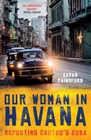 Femeia noastră din Havana: Reportaj despre Cuba lui Castro - Our Woman in Havana: Reporting Castro's Cuba