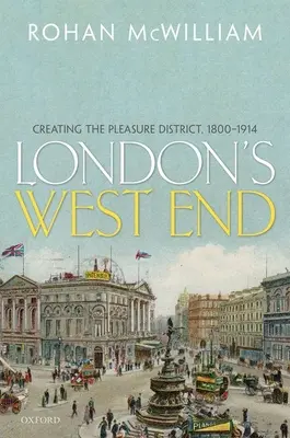 London's West End: Crearea districtului de agrement, 1800-1914 - London's West End: Creating the Pleasure District, 1800-1914