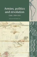 Armate, politică și revoluție - Chile, 1808-1826 (Cruz Juan Luis Ossa Santa (Universidad Adolfo Ibanez)) - Armies, Politics and Revolution - Chile, 1808-1826 (Cruz Juan Luis Ossa Santa (Universidad Adolfo Ibanez))