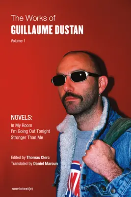 Operele lui Guillaume Dustan, volumul 1: În camera mea; Ies în seara asta; Mai puternic decât mine - The Works of Guillaume Dustan, Volume 1: In My Room; I'm Going Out Tonight; Stronger Than Me