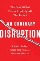 No Ordinary Disruption: Cele patru forțe globale care sparg toate tendințele - No Ordinary Disruption: The Four Global Forces Breaking All the Trends