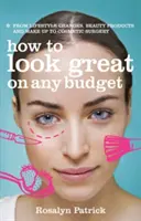 Cum să arăți grozav cu orice buget - de la schimbări în stilul de viață, produse de înfrumusețare și machiaj la chirurgia estetică - How to Look Great on Any Budget - From Lifestyle Changes, Beauty Products and Make Up to Cosmetic Surgery