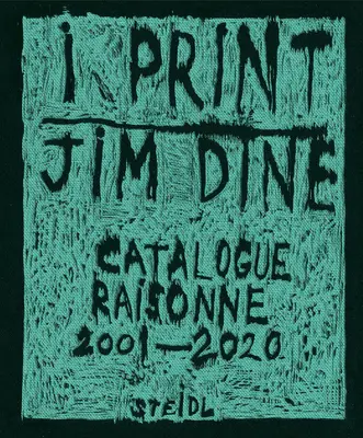 Jim Dine: I Print: Catalog Raisonn de printuri, 2001-2020 - Jim Dine: I Print: Catalogue Raisonn of Prints, 2001-2020