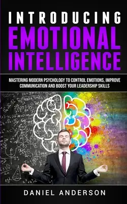 Introducere Inteligența emoțională: Stăpânirea psihologiei moderne pentru a controla emoțiile, a îmbunătăți comunicarea și a vă spori abilitățile de conducere - Introducing Emotional intelligence: Mastering Modern Psychology to Control Emotions, Improve Communication and Boost your Leadership Skills