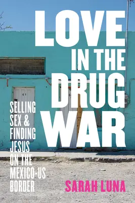 Dragostea în războiul drogurilor: Vânzarea de sex și găsirea lui Iisus la granița dintre Mexic și Statele Unite - Love in the Drug War: Selling Sex and Finding Jesus on the Mexico-Us Border