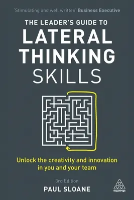 Ghidul liderului pentru abilitățile de gândire laterală: Deblochează creativitatea și inovația din tine și din echipa ta - The Leader's Guide to Lateral Thinking Skills: Unlock the Creativity and Innovation in You and Your Team