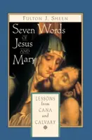Cele șapte cuvinte ale lui Iisus și ale Mariei: Lecții despre Cana și Calvar - Seven Words of Jesus and Mary: Lessons on Cana and Calvary