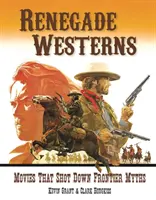 Western-uri renegate: Filme care au doborât miturile frontierei - Renegade Westerns: Movies That Shot Down Frontier Myths