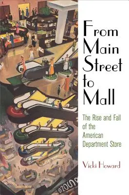 De la Main Street la Mall: Ascensiunea și decăderea magazinelor americane - From Main Street to Mall: The Rise and Fall of the American Department Store
