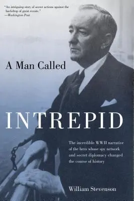 Man Called Intrepid: Incredibila poveste din al Doilea Război Mondial a eroului a cărui rețea de spionaj și diplomație secretă au schimbat cursul istoriei: The Incredible WWII Narrative of the Hero Whose Spy Network and Secret Diplomacy Changed the Course of History - Man Called Intrepid: The Incredible WWII Narrative of the Hero Whose Spy Network and Secret Diplomacy Changed the Course of History