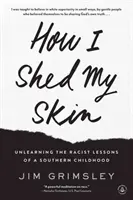 Cum mi-am pierdut pielea: Unlearning the Racist Lessons of a Southern Childhood - How I Shed My Skin: Unlearning the Racist Lessons of a Southern Childhood