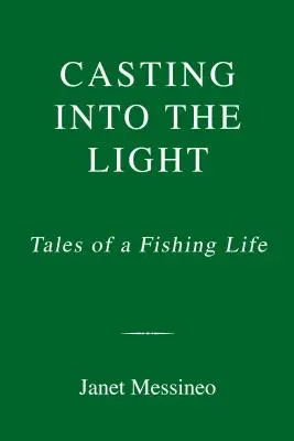 Casting Into the Light: Poveștile unei vieți de pescar - Casting Into the Light: Tales of a Fishing Life