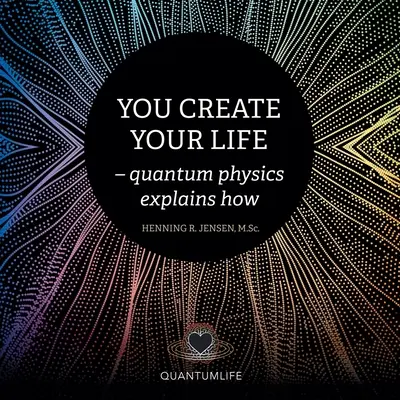 Tu îți creezi viața: - Fizica cuantică explică cum - You Create Your Life: - Quantum Physics Explains How
