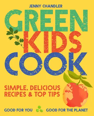 Green Kids Cook: Rețete simple, delicioase și sfaturi de top: Bune pentru tine, bune pentru planetă - Green Kids Cook: Simple, Delicious Recipes & Top Tips: Good for You, Good for the Planet