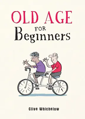 Bătrânețea pentru începători - Sfaturi de viață hilare pentru noii bătrâni - Old Age for Beginners - Hilarious Life Advice for the Newly Ancient