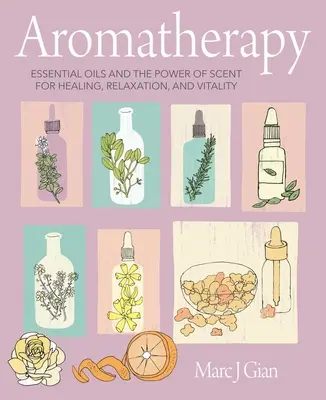 Aromaterapie: Uleiurile esențiale și puterea mirosului pentru vindecare, relaxare și vitalitate: Essential Oils and the Power of Scent for Healing, Relaxation, and Vitality - Aromatherapy: Essential Oils and the Power of Scent for Healing, Relaxation, and Vitality