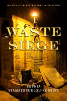 Asediul deșeurilor: Viața infrastructurii în Palestina - Waste Siege: The Life of Infrastructure in Palestine