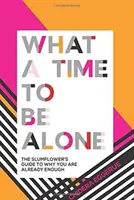 What a Time to Be Alone: The Slumflower's Guide to Why You Are Already Enough