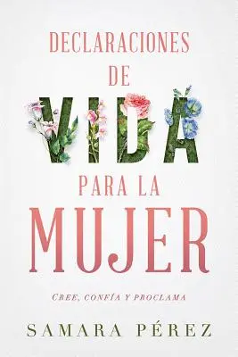 Declaraciones de Vida Para La Mujer / Declarații de viață pentru femei: Cree, Confia Y Proclama - Declaraciones de Vida Para La Mujer / Declarations of Life to Women: Cree, Confia Y Proclama