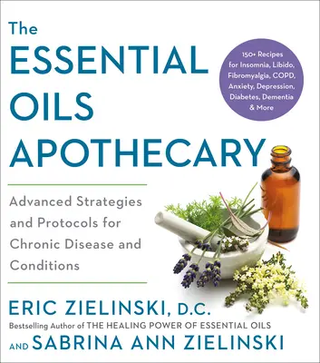 The Essential Oils Apothecary: Strategii și protocoale avansate pentru boli cronice și afecțiuni - The Essential Oils Apothecary: Advanced Strategies and Protocols for Chronic Disease and Conditions