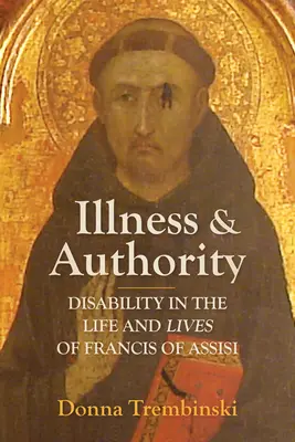 Boală și autoritate: Dizabilitatea în viața și trăirile lui Francisc de Assisi - Illness and Authority: Disability in the Life and Lives of Francis of Assisi