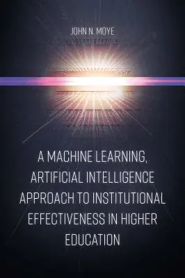 O abordare de învățare automată, inteligență artificială a eficacității instituționale în învățământul superior - A Machine Learning, Artificial Intelligence Approach to Institutional Effectiveness in Higher Education