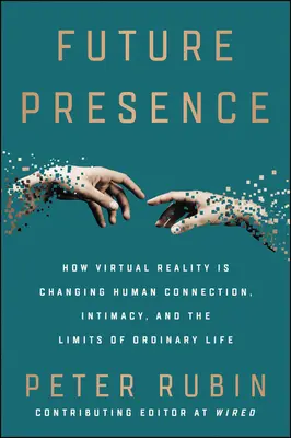 Prezența în viitor: Cum realitatea virtuală schimbă conexiunea umană, intimitatea și limitele vieții obișnuite - Future Presence: How Virtual Reality Is Changing Human Connection, Intimacy, and the Limits of Ordinary Life