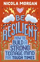 Fii rezilient: Cum să construiești o minte puternică pentru adolescenți pentru vremuri grele - Be Resilient: How to Build a Strong Teenage Mind for Tough Times