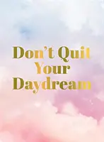 Nu renunța la visul tău cu ochii deschiși - Don't Quit Your Daydream
