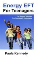 Energy Eft for Teenagers - Soluția simplă pentru succes și fericire cu ajutorul tehnicilor de eliberare emoțională energetică - Energy Eft for Teenagers - The Simple Solution for Success & Happiness with Energy Emotional Freedom Techniques