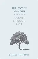 Calea lui Ignatius: O călătorie de rugăciune prin Postul Mare - The Way of Ignatius: A Prayer Journey through Lent