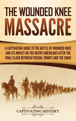Masacrul de la Wounded Knee: Un ghid captivant pentru bătălia de la Wounded Knee și impactul acesteia asupra nativilor americani după confruntarea finală dintre - The Wounded Knee Massacre: A Captivating Guide to the Battle of Wounded Knee and Its Impact on the Native Americans after the Final Clash between