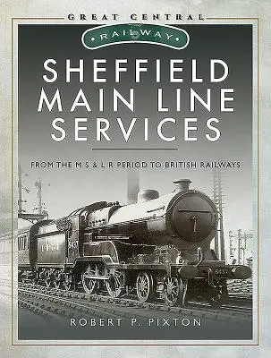 Sheffield Main Line Services: De la perioada M S & L R la British Railways - Sheffield Main Line Services: From the M S & L R Period to British Railways