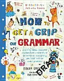 How to Get a Grip on Grammar - Singura carte de gramatică de care aveți nevoie pentru a învăța acasă - How to Get a Grip on Grammar - The only grammar book you need for home learning