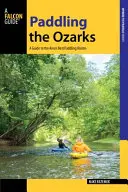 Paddling the Ozarks: Un ghid al celor mai bune aventuri de canotaj din zonă - Paddling the Ozarks: A Guide to the Area's Greatest Paddling Adventures