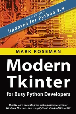 Tkinter modern pentru dezvoltatorii Python ocupați: Învățați rapid să creați interfețe de utilizator foarte aspectuoase pentru Windows, Mac și Linux folosind GU standard Python - Modern Tkinter for Busy Python Developers: Quickly learn to create great looking user interfaces for Windows, Mac and Linux using Python's standard GU