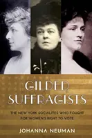Gilded Suffragists: The New York Socialites Who Fought for Women's Right to Vote