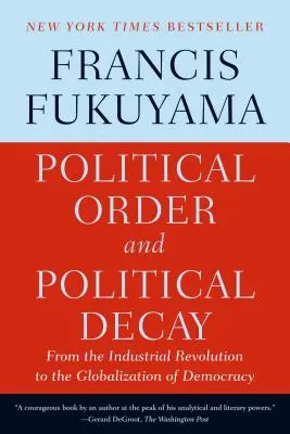 Ordinea politică și decăderea politică: De la revoluția industrială la globalizarea democrației - Political Order and Political Decay: From the Industrial Revolution to the Globalization of Democracy