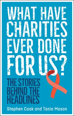 Ce au făcut vreodată organizațiile caritabile pentru noi? Poveștile din spatele titlurilor - What Have Charities Ever Done for Us?: The Stories Behind the Headlines