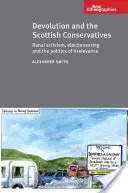 Devolution and the Scottish Conservatives - Banal Activism, Electioneering and the Politics of Irrelevance