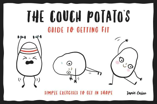 Ghidul cartofului de pe canapea pentru a fi în formă: Exerciții simple pentru a te menține în formă - The Couch Potato's Guide to Getting Fit: Simple Exercises to Get in Shape