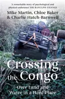 Traversarea Congo-ului: Peste pământ și apă într-un loc greu - Crossing the Congo: Over Land and Water in a Hard Place