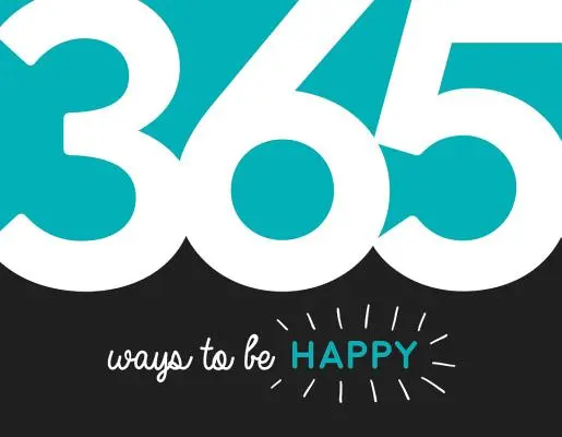 365 Ways to Be Happy - Inspirație și motivație pentru fiecare zi - 365 Ways to Be Happy - Inspiration and Motivation for Every Day