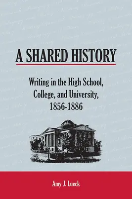 O istorie împărtășită: Scrierea în liceu, colegiu și universitate, 1856-1886 - A Shared History: Writing in the High School, College, and University, 1856-1886