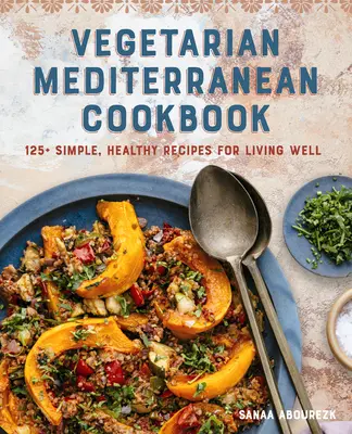 Carte de bucate vegetariene mediteraneene: 125+ Rețete simple și sănătoase pentru a trăi bine - Vegetarian Mediterranean Cookbook: 125+ Simple, Healthy Recipes for Living Well