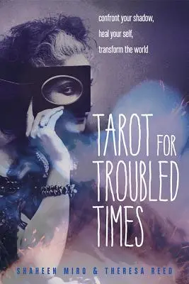 Tarot pentru vremuri tulburi: Confruntă-ți umbra, vindecă-ți sinele și transformă lumea - Tarot for Troubled Times: Confront Your Shadow, Heal Your Self & Transform the World