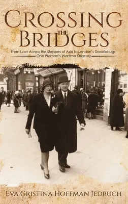 Crossing the Bridges - From Lvov Across the Steppes of Asia to London's Doodlebugs: Odiseea unei femei pe timp de război (One Woman's Wartime Odyssey) - Crossing the Bridges - From Lvov Across the Steppes of Asia to London's Doodlebugs: One Woman's Wartime Odyssey